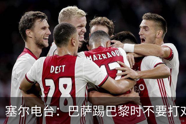 塞尔电台：巴萨踢巴黎时不要打对攻，那等于自杀式踢法