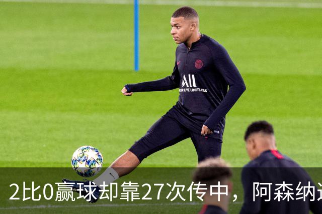 2比0赢球却靠27次传中,阿森纳这套打法藏了什么